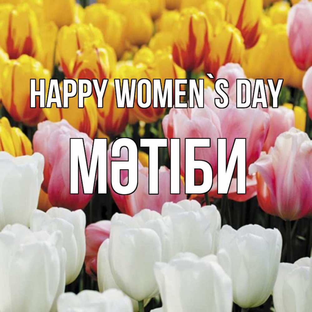 Greetings card с именем, МӘТІБИ happy women`s day разноцветные цветы Greetings with text for free download 